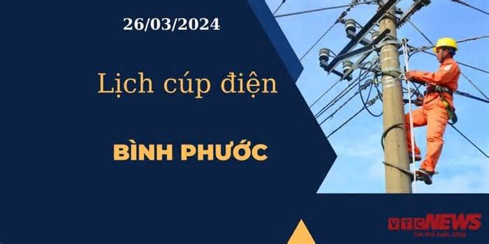 Lịch cúp điện hôm nay tại Bình Phước ngày 26/03/2024