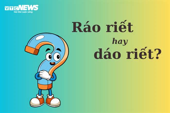 'Ráo riết' hay 'dáo riết' mới đúng chính tả?