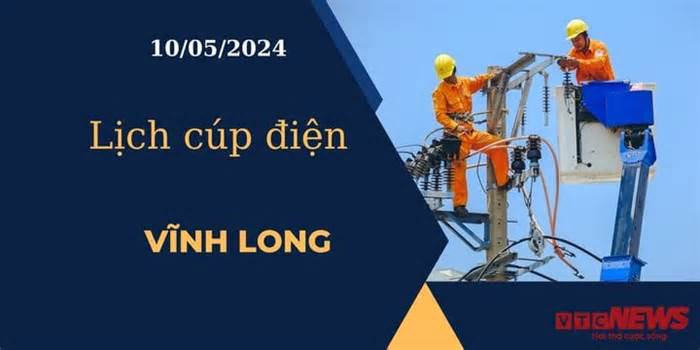 Lịch cúp điện hôm nay ngày 10/05/2024 tại Vĩnh Long