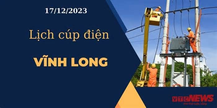 Lịch cúp điện hôm nay ngày 17/12/2023 tại Vĩnh Long