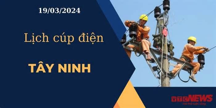 Lịch cúp điện hôm nay ngày 19/03/2024 tại Tây Ninh