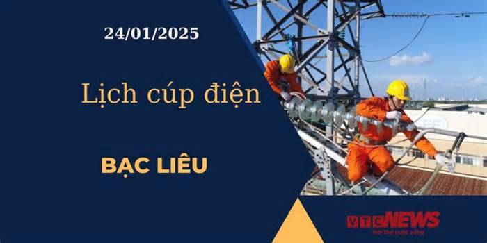 Lịch cúp điện hôm nay ngày 24/01/2025 tại Bạc Liêu