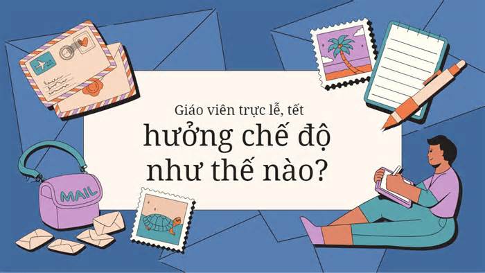 Giáo viên trực lễ, tết hưởng chế độ như thế nào?