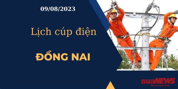 Lịch cúp điện hôm nay ngày 09/08/2023 tại Đồng Nai