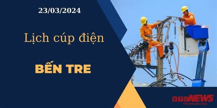 Lịch cúp điện hôm nay ngày 23/03/2024 tại Bến Tre