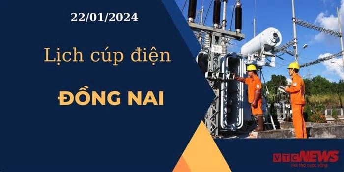 Lịch cúp điện hôm nay ngày 22/01/2024 tại Đồng Nai