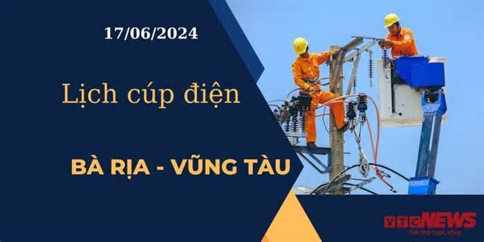 Lịch cúp điện hôm nay tại Bà Rịa - Vũng Tàu ngày 17/06/2024