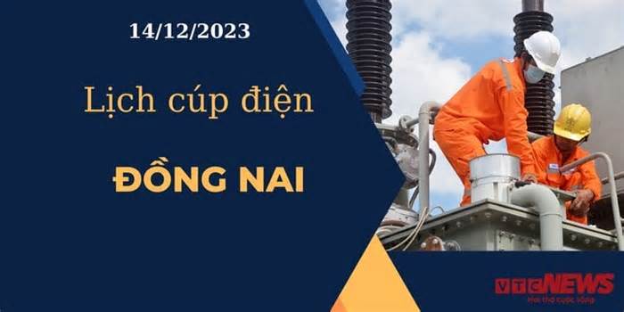 Lịch cúp điện hôm nay ngày 14/12/2023 tại Đồng Nai