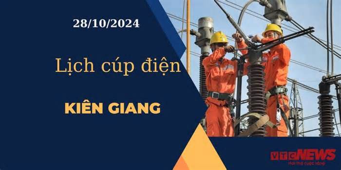 Lịch cúp điện ngày 28/10/2024 tại Kiên Giang