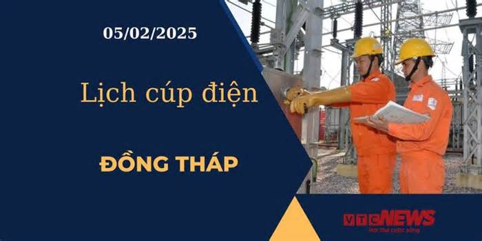 Lịch cúp điện hôm nay ngày 05/02/2025 tại Đồng Tháp