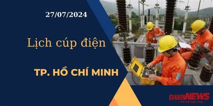 Lịch cúp điện hôm nay ngày 27/07/2024 tại TP.HCM