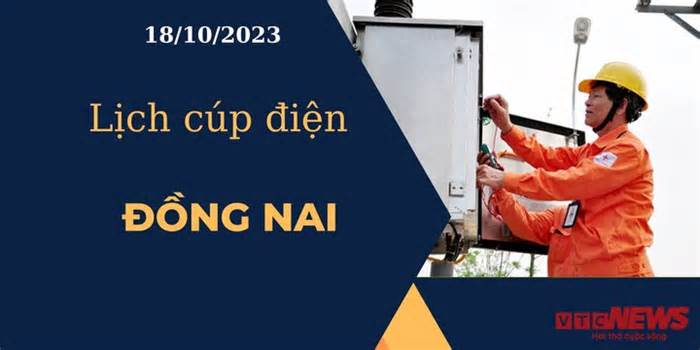 Lịch cúp điện hôm nay ngày 18/10/2023 tại Đồng Nai