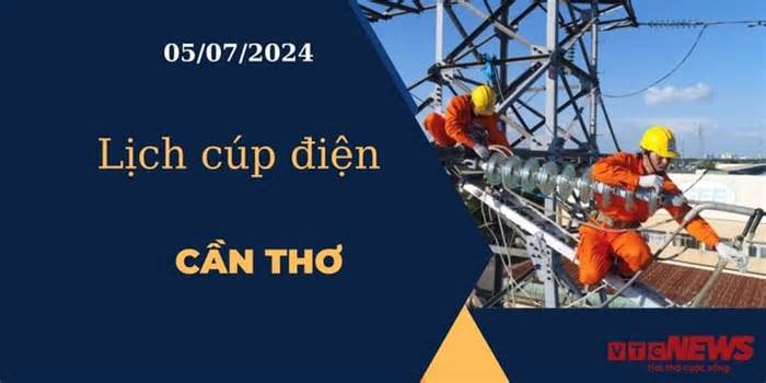 Lịch cúp điện hôm nay ngày 05/07/2024 tại Cần Thơ