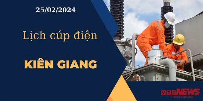 Lịch cúp điện hôm nay ngày 25/02/2024 tại Kiên Giang
