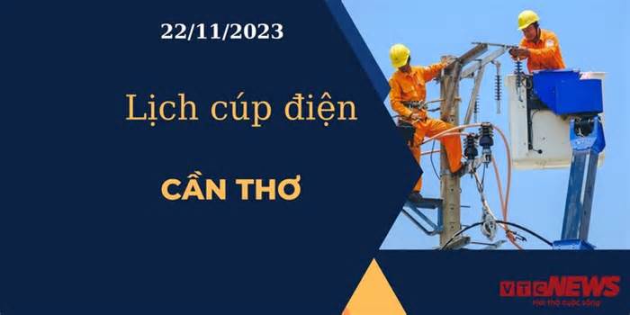 Lịch cúp điện hôm nay tại Cần Thơ ngày 22/11/2023