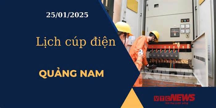 Lịch cúp điện hôm nay ngày 25/01/2025 tại Quảng Nam