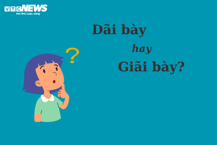 Thử thách Tiếng Việt: 'Dãi bày' hay 'giãi bày'?