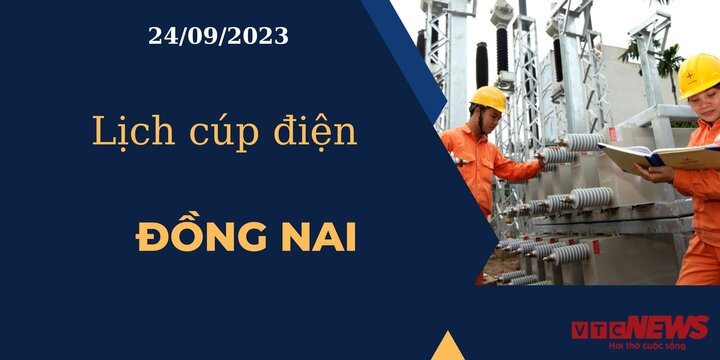 Lịch cúp điện hôm nay ngày 24/09/2023 tại Đồng Nai