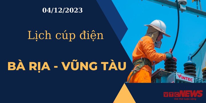 Lịch cúp điện hôm nay tại Bà Rịa-Vũng Tàu ngày 04/12/2023
