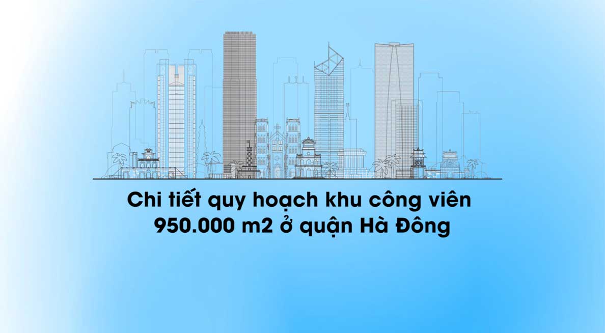 Chi tiết quy hoạch khu công viên 950.000 m2 ở quận Hà Đông