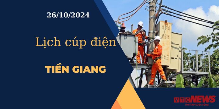 Lịch cúp điện hôm nay ngày 26/10/2024 tại Tiền Giang