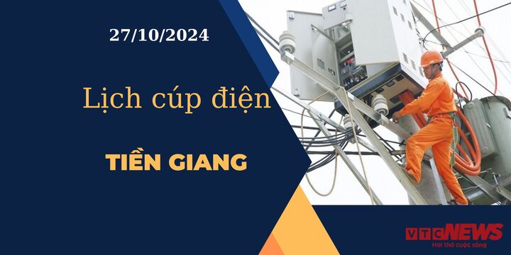 Lịch cúp điện hôm nay ngày 27/10/2024 tại Tiền Giang