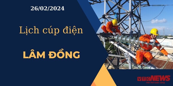 Lịch cúp điện hôm nay ngày 26/02/2024 tại Lâm Đồng