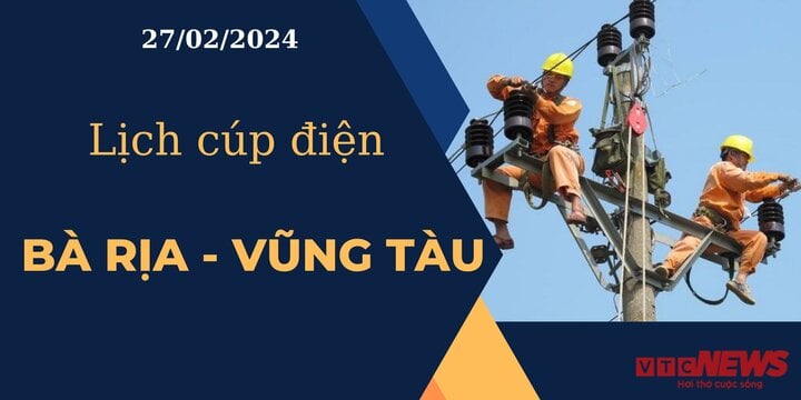 Lịch cúp điện hôm nay tại Bà Rịa-Vũng Tàu ngày 27/02/2024