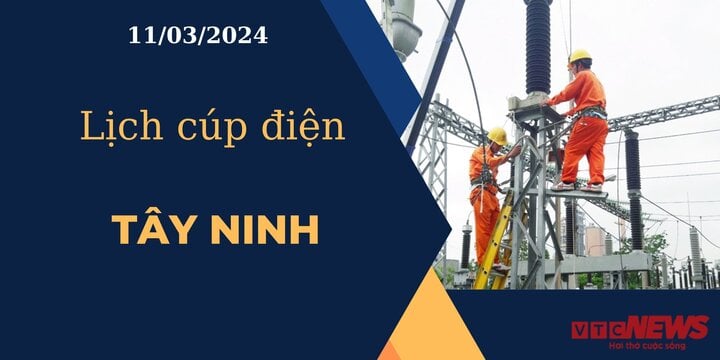 Lịch cúp điện hôm nay ngày 11/03/2024 tại Tây Ninh