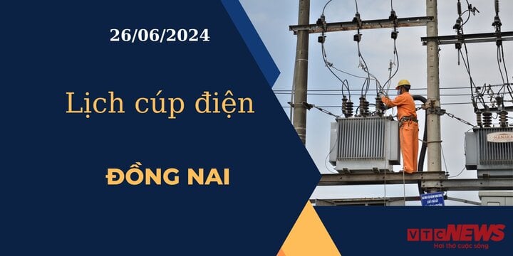 Lịch cúp điện hôm nay ngày 26/06/2024 tại Đồng Nai
